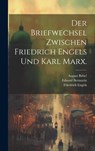 Der Briefwechsel zwischen Friedrich Engels und Karl Marx. - Eduard Bernstein ; Karl Marx ; August Bebel - 9781020006661
