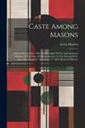 Caste Among Masons: Address Before Prince Hall Grand Lodge Of Free And Accepted Masons Of The State Of Massachusetts, At The Festival Of S - Lewis Hayden - 9781021177834