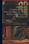 Boethius's Consolation of Philosophy, Tr., With Notes and Illustr., by P. Ridpath - Anicius Manlius T. S. Boethius - 9781021198150