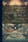 A System of Biblical Psychology, Tr. by R.E. Wallis: Volume 13 Of Clark's Foreign Theol. Libr - Franz Julius Delitzsch - 9781021286437