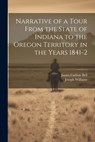 Narrative of a Tour From the State of Indiana to the Oregon Territory in the Years 1841-2 - Joseph Williams - 9781021421166