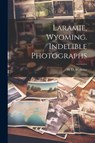 LARAMIE WYOMING INDELIBLE PHOT - H. D. Webster - 9781022461673