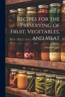Recipes for the Preserving of Fruit, Vegetables, and Meat - Eduard Wagner - 9781022673922