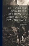 At His Side The Story Of The American Red Cross Overseas In World War II - George Korson - 9781022882775