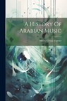 A History Of Arabian Music - Henry George Farmer - 9781022893238