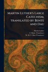 Martin Luther's Large Catechism, Translated by Bente and Dau - Martin Luther - 9781023016315