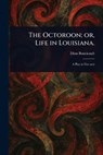 The Octoroon; or, Life in Louisiana. - Dion Boucicault - 9781023232401