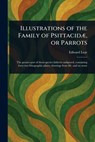 Illustrations of the Family of Psittacidæ, or Parrots - Edward Lear - 9781023250085