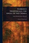 Florence Nightingale, the Angel of the Crimea - Laura Elizabeth Howe Richards - 9781023379670