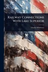 Railway Connections With Lake Superior - Charles] [Whittlesey - 9781024024289