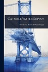 Catskill Water Supply - New York (N Y ) Board of Water Supply - 9781024466027