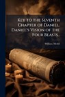 Key to the Seventh Chapter of Daniel. Daniel's Vision of the Four Beasts.. - William Medill - 9781025205809