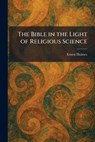 The Bible in the Light of Religious Science - Ernest Holmes - 9781025304526