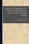 Chase, J: Seven Generations of the Descendants of Aquila and - John Carroll Chase ; George Walter Chamberlain - 9781025984056
