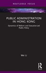 Public Administration in Hong Kong - WEI (HUAZHONG UNIVERSITY OF SCIENCE AND TECHNOLOGY,  China) Li - 9781032049182