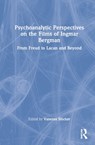 Psychoanalytic Perspectives on the Films of Ingmar Bergman - Vanessa Sinclair - 9781032060064