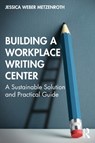 Building a Workplace Writing Center - Jessica Weber Metzenroth - 9781032071077