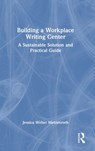 Building a Workplace Writing Center - Jessica Weber Metzenroth - 9781032081021