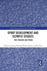 Sport Development and Olympic Studies - STEPHAN (GERMAN SPORT UNIVERSITY COLOGNE,  Germany) Wassong ; Michael (Western University, Canada) Heine ; Rob (Victoria University, Australia) Hess - 9781032088969