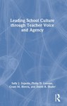 Leading School Culture through Teacher Voice and Agency - SALLY J. (UNIVERSITY OF GEORGIA,  USA) Zepeda ; Philip D. (Education Consultant, USA) Lanoue ; Grant M. (Marietta City Schools) Rivera ; David R. (Cognia) Shafer - 9781032111643