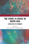 The Covid-19 Crisis in South Asia - SUMIT (INDIANA UNIVERSITY,  Bloomington, USA) Ganguly ; Dinsha (Stanford Law School) Mistree - 9781032163451