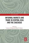 Informal Markets and Trade in Central Asia and the Caucasus - SUSANNE (FROBENIUS INST. FOR RESEARCH IN CULTURAL ANTHROPOLOGY,  Frankfurt, Germany) Fehlings ; Hasan H. (Lahore Univ. of Management Sciences, Pakistan) Karrar - 9781032195810