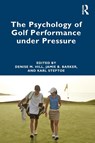 The Psychology of Golf Performance under Pressure - Denise Hill ; Jamie (Staffordshire University Barker ; Karl Steptoe - 9781032289014