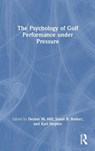 The Psychology of Golf Performance under Pressure - Denise Hill ; Jamie (Staffordshire University Barker ; Karl Steptoe - 9781032289021