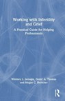 Working with Infertility and Grief - WHITNEY L. (WALTERS STATE COMMUNITY COLLEGE,  USA) Jarnagin ; Denis' A. (Independent scholar, USA) Thomas ; Megan C. (Carson-Newman University, USA) Herscher - 9781032367965