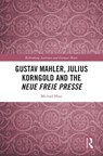 Gustav Mahler, Julius Korngold and the Neue Freie Presse - Michael Haas - 9781032368597
