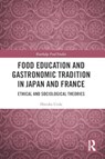 Food Education and Gastronomic Tradition in Japan and France - UEDA,  Haruka - 9781032377865