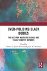 Over-Policing Black Bodies - Delores D. Jones-Brown ; Jason M. (Montclair State University Williams - 9781032460048