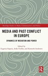 Media and Past Conflict in Europe - Eugenia (University College Dublin Siapera ; Anke (University of Greifswald Fiedler ; Kenneth (University of Agder Andresen - 9781032513959
