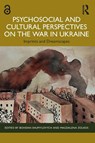 Psychosocial and Cultural Perspectives on the War in Ukraine - Bohdan Shumylovych ; Magdalena (University of Jyvaskyla Zolkos - 9781032582191