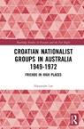 Croatian Nationalist Groups in Australia 1949–1972 - Alexander (Australian National University Lee - 9781032706580