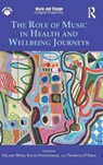 The Role of Music in Health and Wellbeing Journeys - Hilary Moss ; Katie Fitzpatrick ; Patricia O'Shea - 9781032729749