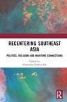 Recentering Southeast Asia - Himanshu Prabha (Project Mausam Ray - 9781032764214