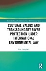 Cultural Values and Transboundary River Protection under International Environmental Law - Sam Campbell - 9781032772530