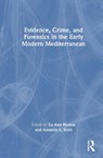 Evidence, Crime, and Forensics in the Early Modern Mediterranean - Lu Ann Homza ; Amanda L. Scott - 9781032781471