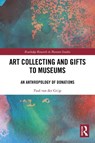 Art Collecting and Gifts to Museums - Paul van der Grijp - 9781032813233