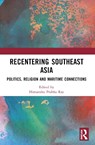 Recentering Southeast Asia - Himanshu Prabha (Distant Worlds Programme Ray - 9781032829456