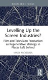 Levelling Up the Screen Industries? - Mark (Bournemouth University McKenna - 9781032887753