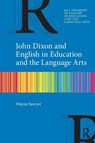 John Dixon and English in Education and the Language Arts - Wayne (Western Sydney University Sawyer - 9781032962375