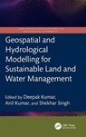 Geospatial and Hydrological Modelling for Sustainable Land and Water Management - Deepak Kumar ; Anil Kumar ; Shekhar Singh - 9781032974231