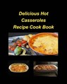 Delicious Hot Casserole Recipes Cook Book - Mary Taylor - 9781034994367