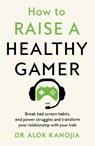 How to Raise a Healthy Gamer - Alok Kanojia - 9781035025886
