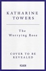 The Worrying Rose - Katharine Towers - 9781035087952