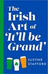The Irish Art of It'll Be Grand - Justine Stafford - 9781035445257