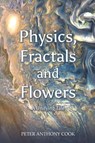 Physics, Fractals and Flowers - Peter Anthony Cook - 9781035811014