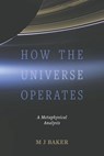 How the Universe Operates - M J Baker - 9781035818013